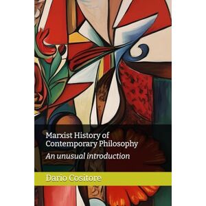 Cositore, Dario Marxist History of Contemporary Philosophy: An unusual introduction Cositore, Dario Marxist History of Contemporary Philosophy: An unusual introduction