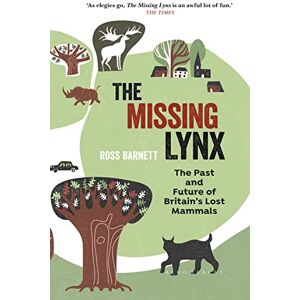 Barnett, Ross The Missing Lynx: The Past and Future of Britain's Lost Mammals Barnett, Ross The Missing Lynx: The Past and Future of Britain's Lost Mammals