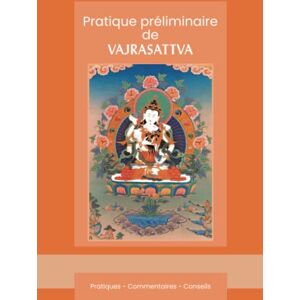 Lama Zopa Rinpoché Pratique préliminaire de Vajrasattva: Pratiques Commentaires Conseils Lama Zopa Rinpoché Pratique préliminaire de Vajrasattva: Pratiques Commentaires Conseils