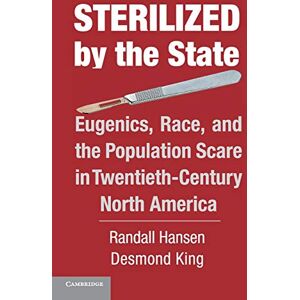 Hansen, Randall Sterilized by the State: Eugenics, Race, And The Population Scare In Twentieth-Century North America Hansen, Randall Sterilized by the State: Eugenics, Race, And The Population Scare In Twentieth-Century North America