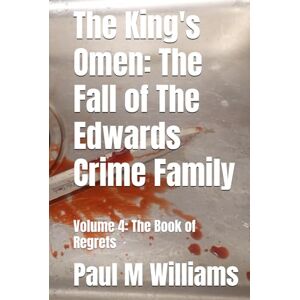 Williams, Paul M The King's Omen: The Fall of The Edwards Crime Family: Volume 4: The Book of Regrets Williams, Paul M The King's Omen: The Fall of The Edwards Crime Family: Volume 4: The Book of Regrets