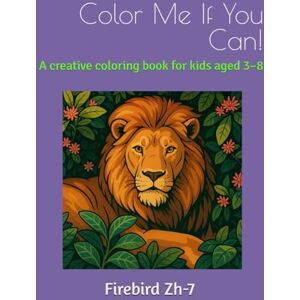 Zh-7, Firebird Color Me If You Can!: A creative coloring book for kids aged 3–8 Zh-7, Firebird Color Me If You Can!: A creative coloring book for kids aged 3–8