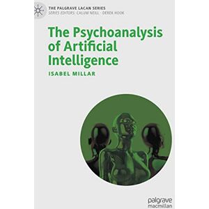 Millar, Isabel The Psychoanalysis of Artificial Intelligence (The Palgrave Lacan Series) Millar, Isabel The Psychoanalysis of Artificial Intelligence (The Palgrave Lacan Series)