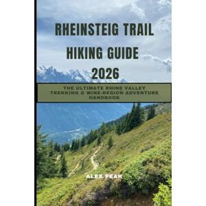 PEAK, ALEX RHEINSTEIG TRAIL HIKING GUIDE 2026: The Ultimate Rhine Valley Trekking & Wine-Region Adventure Handbook (Footsteps in Nature: 2025 Hiker’s Journey) PEAK, ALEX RHEINSTEIG TRAIL HIKING GUIDE 2026: The Ultimate Rhine Valley Trekking & Wine-Region Adventure Handbook (Footsteps in Nature: 2025 Hiker’s Journey)
