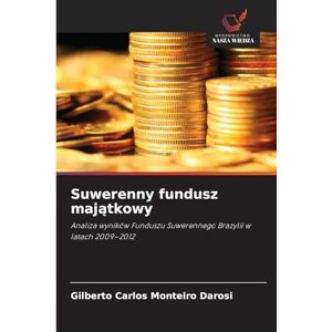 Darosi, Gilberto Carlos Monteiro Suwerenny fundusz majątkowy: Analiza wyników Funduszu Suwerennego Brazylii w latach 2009-2012 Darosi, Gilberto Carlos Monteiro Suwerenny fundusz majątkowy: Analiza wyników Funduszu Suwerennego Brazylii w latach 2009-2012