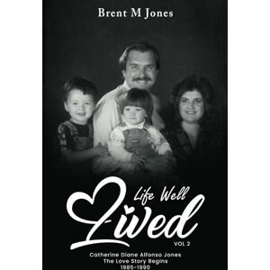 Jones, Brent M. A Life Well Lived: Catherine Diane Alfonso Jones: Love Continues The Family Begins (1985 1990) Jones, Brent M. A Life Well Lived: Catherine Diane Alfonso Jones: Love Continues The Family Begins (1985 1990)