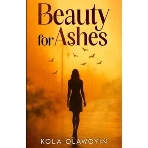 OLAWOYIN, KOLA Beauty for Ashes OLAWOYIN, KOLA Beauty for Ashes