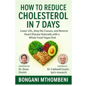 Mthombeni, Bongani How to Reduce Cholesterol in 7 Days: Lower LDL, Stop the Causes, and Reverse Heart Disease Naturally with a Whole Food Vegan Diet Mthombeni, Bongani How to Reduce Cholesterol in 7 Days: Lower LDL, Stop the Causes, and Reverse Heart Disease Naturally with a Whole Food Vegan Diet
