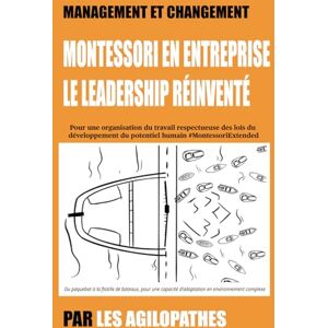 Rabemananjara (Les Agilopathes), Mija Montessori en entreprise le leadership réinventé: Pour une organisation du travail respectueuse des lois du développement du potentiel humain #MontessoriExtended Rabemananjara (Les Agilopathes), Mija Montessori en entreprise le leadership réinventé: Pour une organisation du travail respectueuse des lois du développement du potentiel humain #MontessoriExtended