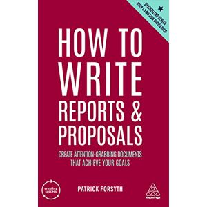 Forsyth, Patrick How to Write Reports and Proposals: Create Attention-Grabbing Documents that Achieve Your Goals: 12 (Creating Success series) Forsyth, Patrick How to Write Reports and Proposals: Create Attention-Grabbing Documents that Achieve Your Goals: 12 (Creating Success series)