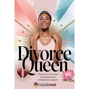 Read, Happily Divorce Queen: 7 Secrets to Turn Your Heartbreak into a Happiness Jackpot Read, Happily Divorce Queen: 7 Secrets to Turn Your Heartbreak into a Happiness Jackpot