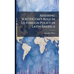Nieto, Joseph I Assessing SOUTHCOM's Role in US Foreign Policy in Latin America Nieto, Joseph I Assessing SOUTHCOM's Role in US Foreign Policy in Latin America