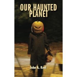 Keel, John A. Our Haunted Planet: The History of Deliberate Interference in Human Affairs by Intelligences of Unknown Status and Origin (Invisible or Tangible), Encompassing Both “Good” and “Evil”: (Revised) Keel, John A. Our Haunted Planet: The History of Deliberate Interference in Human Affairs by Intelligences of Unknown Status and Origin (Invisible or Tangible), Encompassing Both “Good” and “Evil”: (Revised)