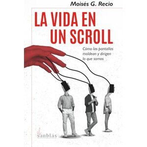 G. Recio, Moisés La vida en un scroll: Cómo las pantallas moldean y dirigen lo que somos G. Recio, Moisés La vida en un scroll: Cómo las pantallas moldean y dirigen lo que somos
