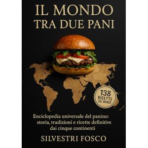 Silvestri, Fosco IL MONDO TRA DUE PANI: Enciclopedia universale del panino: storia, tradizioni e ricette definitive dai cinque continenti Silvestri, Fosco IL MONDO TRA DUE PANI: Enciclopedia universale del panino: storia, tradizioni e ricette definitive dai cinque continenti