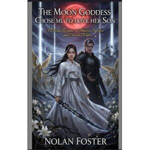 FOSTER, NOLAN The Moon Goddess Chose Me to Love Her Son: A Celestial Romance of Shadows, Sacrifice, and Eternal Twilight FOSTER, NOLAN The Moon Goddess Chose Me to Love Her Son: A Celestial Romance of Shadows, Sacrifice, and Eternal Twilight