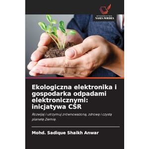 Shaikh Anwar, Mohd Sadique Ekologiczna elektronika i gospodarka odpadami elektronicznymi: inicjatywa CSR Shaikh Anwar, Mohd Sadique Ekologiczna elektronika i gospodarka odpadami elektronicznymi: inicjatywa CSR