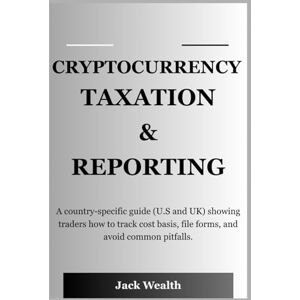 WEALTH, JACK CRYPTOCURRENCY TAXATION & REPORTING: A country-specific guide (U.S and UK) showing traders how to track cost basis, file forms, and avoid common pitfalls. WEALTH, JACK CRYPTOCURRENCY TAXATION & REPORTING: A country-specific guide (U.S and UK) showing traders how to track cost basis, file forms, and avoid common pitfalls.
