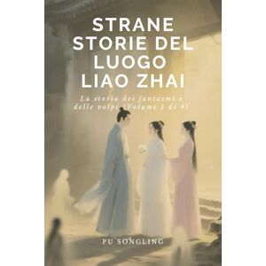 Pu, Songling Strane storie del luogo Liao Zhai: La storia dei fantasmi e delle volpi(Volume 1 di 4) Pu, Songling Strane storie del luogo Liao Zhai: La storia dei fantasmi e delle volpi(Volume 1 di 4)