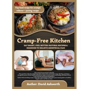 Ashworth, David Cramp-Free Kitchen: EAT SMART, FEEL BETTER: NATURAL RECIPES & REMEDIES TO RELIEVE MENSTRUAL PAIN Ashworth, David Cramp-Free Kitchen: EAT SMART, FEEL BETTER: NATURAL RECIPES & REMEDIES TO RELIEVE MENSTRUAL PAIN