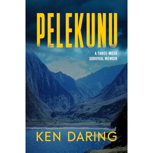 Daring, Ken Pelekunu: A Three-Week Survival Memoir Daring, Ken Pelekunu: A Three-Week Survival Memoir