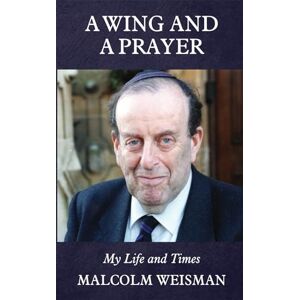 Weisman, Malcolm A Wing and A Prayer: My Life and Times Weisman, Malcolm A Wing and A Prayer: My Life and Times