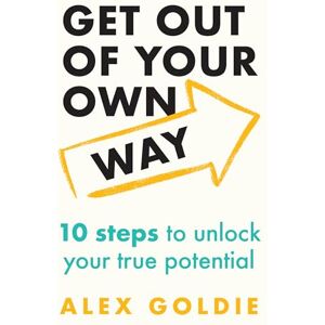 Goldie, Alex Get Out of Your Own Way: 10 steps to unlock your true potential Goldie, Alex Get Out of Your Own Way: 10 steps to unlock your true potential