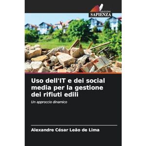 Leão de Lima, Alexandre César Uso dell'IT e dei social media per la gestione dei rifiuti edili: Un approccio dinamico Leão de Lima, Alexandre César Uso dell'IT e dei social media per la gestione dei rifiuti edili: Un approccio dinamico