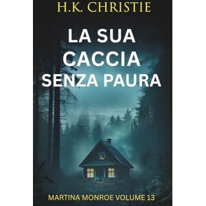 Christie, H.K. La sua caccia senza paura (Martina Monroe) Christie, H.K. La sua caccia senza paura (Martina Monroe)