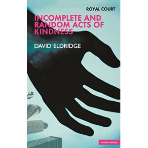 Eldridge, David Incomplete and Random Acts of Kindness: Royal Court Theatre Presents (Modern Plays) Eldridge, David Incomplete and Random Acts of Kindness: Royal Court Theatre Presents (Modern Plays)