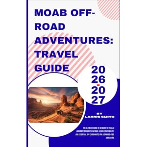 Smith, Larris Moab Off-Road Adventures: Travel Guide 2026-2027: The Ultimate Guide to 30 Must-Do Trails: Accurate Difficulty Ratings, Vehicle Suitability, and ... Smith’s Cruise & Travel Companion Series) Smith, Larris Moab Off-Road Adventures: Travel Guide 2026-2027: The Ultimate Guide to 30 Must-Do Trails: Accurate Difficulty Ratings, Vehicle Suitability, and ... Smith’s Cruise & Travel Companion Series)
