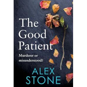 Stone, Alex The Good Patient: The unputdownable psychological thriller from bestseller Alex Stone Stone, Alex The Good Patient: The unputdownable psychological thriller from bestseller Alex Stone