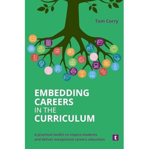 Corry, Tom Embedding Careers in the Curriculum: A practical toolkit to inspire students and deliver exceptional careers education Corry, Tom Embedding Careers in the Curriculum: A practical toolkit to inspire students and deliver exceptional careers education
