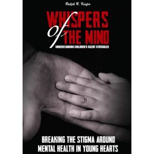 Keefer, Ralph R. Whispers of the Mind: Understanding Children’s Silent Struggles Keefer, Ralph R. Whispers of the Mind: Understanding Children’s Silent Struggles
