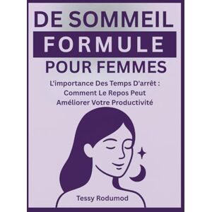 Rodumod, Tessy FORMULE DE SOMMEIL POUR FEMMES: L'importance Des Temps D'arrêt : Comment Le Repos Peut Améliorer Votre Productivité Rodumod, Tessy FORMULE DE SOMMEIL POUR FEMMES: L'importance Des Temps D'arrêt : Comment Le Repos Peut Améliorer Votre Productivité