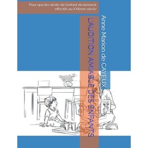 de CAYEUX, Anne Marion L'AUDITION AMIABLE DES ENFANTS: Pour que les droits de l'enfant deviennent effectifs au XXIème siècle de CAYEUX, Anne Marion L'AUDITION AMIABLE DES ENFANTS: Pour que les droits de l'enfant deviennent effectifs au XXIème siècle