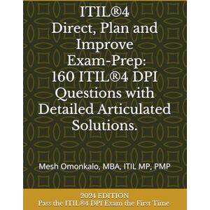Omonkalo, Mesh ITIL®4 Direct, Plan and Improve (DPI) Exam-Prep: Mock test exams with 160 Realistic ITIL Questions, Answers and Explanations to get you certified. Omonkalo, Mesh ITIL®4 Direct, Plan and Improve (DPI) Exam-Prep: Mock test exams with 160 Realistic ITIL Questions, Answers and Explanations to get you certified.