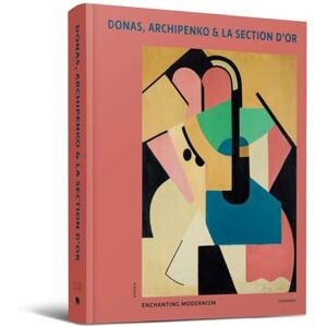 Peter J.H. Pauwels Donas, Archipenko & La Section d'Or: Enchanting Modernism Peter J.H. Pauwels Donas, Archipenko & La Section d'Or: Enchanting Modernism