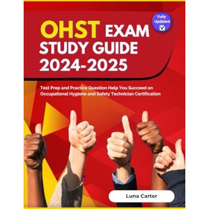 Carter, Luna OHST Exam Study Guide 2024-2025: Test Prep and Practice Question Help You Succeed on Occupational Hygiene and Safety Technician Certification Carter, Luna OHST Exam Study Guide 2024-2025: Test Prep and Practice Question Help You Succeed on Occupational Hygiene and Safety Technician Certification