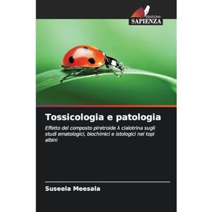 Meesala, Suseela Tossicologia e patologia: Effetto del composto piretroide ¿ cialotrina sugli studi ematologici, biochimici e istologici nei topi albini Meesala, Suseela Tossicologia e patologia: Effetto del composto piretroide ¿ cialotrina sugli studi ematologici, biochimici e istologici nei topi albini