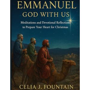 Fountain, Celia J. Emmanuel: God With Us: Meditations and Devotional Reflections to Prepare Your Heart for Christmas Fountain, Celia J. Emmanuel: God With Us: Meditations and Devotional Reflections to Prepare Your Heart for Christmas