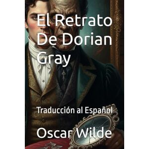 Wilde, Oscar El Retrato De Dorian Gray: Traducción al Español Wilde, Oscar El Retrato De Dorian Gray: Traducción al Español