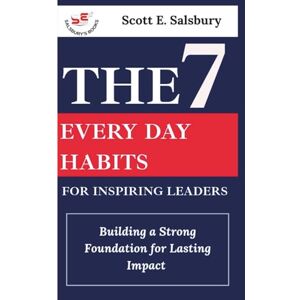Scott The 7 Everyday Habits For Inspiring Leaders: Building a Strong Foundation for Lasting Impact Scott The 7 Everyday Habits For Inspiring Leaders: Building a Strong Foundation for Lasting Impact