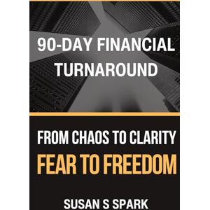 Spark, Susan S 90-Day Financial Turnaround: A Budgeting & Debt Payoff Workbook to Achieve Financial Freedom for Millennials, Parents & Young Professionals Spark, Susan S 90-Day Financial Turnaround: A Budgeting & Debt Payoff Workbook to Achieve Financial Freedom for Millennials, Parents & Young Professionals