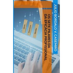 Bordalo V. Casemiro, Julio Os Sete Pilares da Eficácia Pessoal e Profissional Bordalo V. Casemiro, Julio Os Sete Pilares da Eficácia Pessoal e Profissional