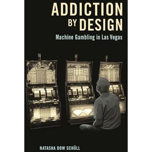 Schüll, Natasha Dow Addiction by Design: Machine Gambling in Las Vegas Schüll, Natasha Dow Addiction by Design: Machine Gambling in Las Vegas