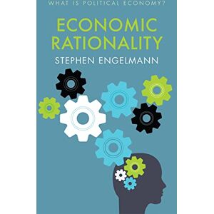 Engelmann, Stephen G. Economic Rationality (What is Political Economy?) Engelmann, Stephen G. Economic Rationality (What is Political Economy?)