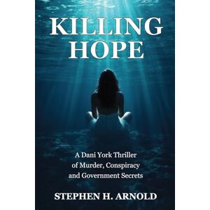 Arnold, Stephen H. Killing Hope: A Southern Crime Thriller of murder, Aviation Secrets, and Government Conspiracy Arnold, Stephen H. Killing Hope: A Southern Crime Thriller of murder, Aviation Secrets, and Government Conspiracy