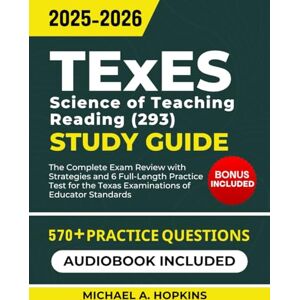 Hopkins, Michael A. TExES Science of Teaching Reading 293 Study Guide 2025-2026: The Complete Exam Review with Strategies and 6 Full-Length Practice Test for the Texas Examinations of Educator Standards Hopkins, Michael A. TExES Science of Teaching Reading 293 Study Guide 2025-2026: The Complete Exam Review with Strategies and 6 Full-Length Practice Test for the Texas Examinations of Educator Standards