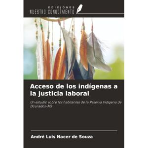 Nacer de Souza, André Luis Acceso de los indígenas a la justicia laboral: Un estudio sobre los habitantes de la Reserva Indígena de Dourados-MS Nacer de Souza, André Luis Acceso de los indígenas a la justicia laboral: Un estudio sobre los habitantes de la Reserva Indígena de Dourados-MS